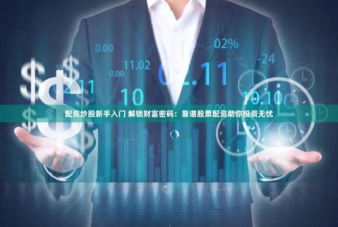 配资炒股新手入门 解锁财富密码：靠谱股票配资助你投资无忧