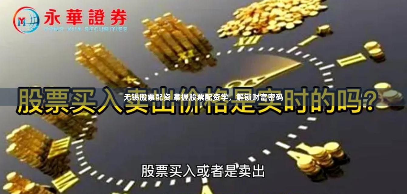无锡股票配资 掌握股票配资学，解锁财富密码