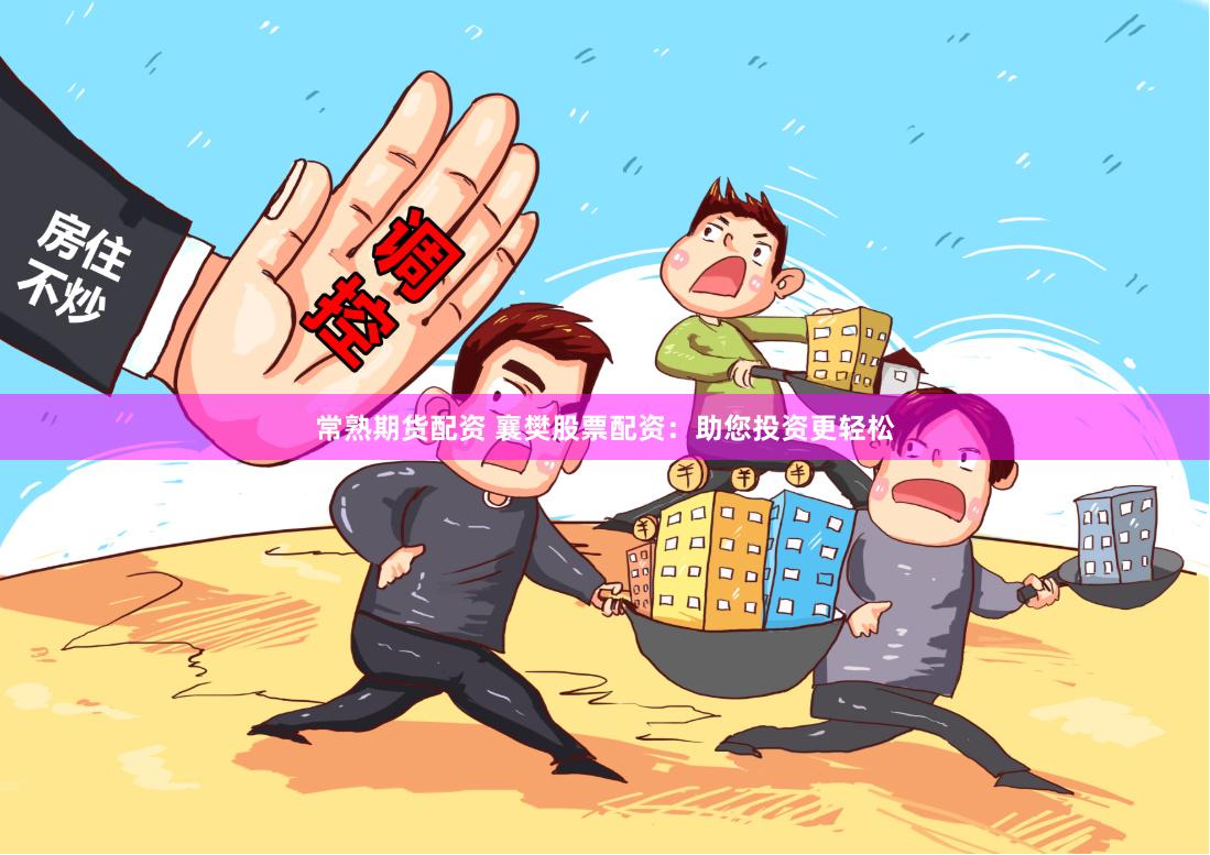 常熟期货配资 襄樊股票配资：助您投资更轻松