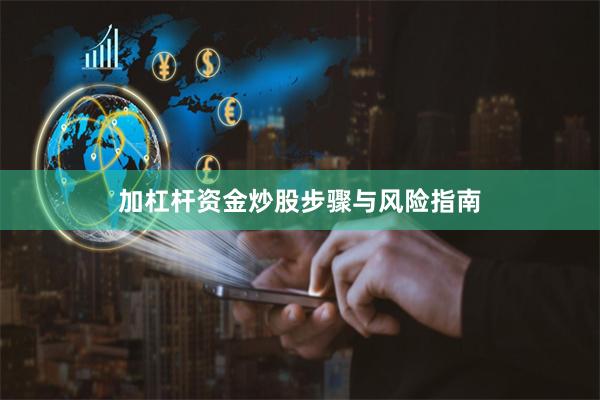 加杠杆资金炒股步骤与风险指南