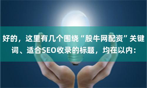 好的，这里有几个围绕“股牛网配资”关键词、适合SEO收录的标题，均在以内：