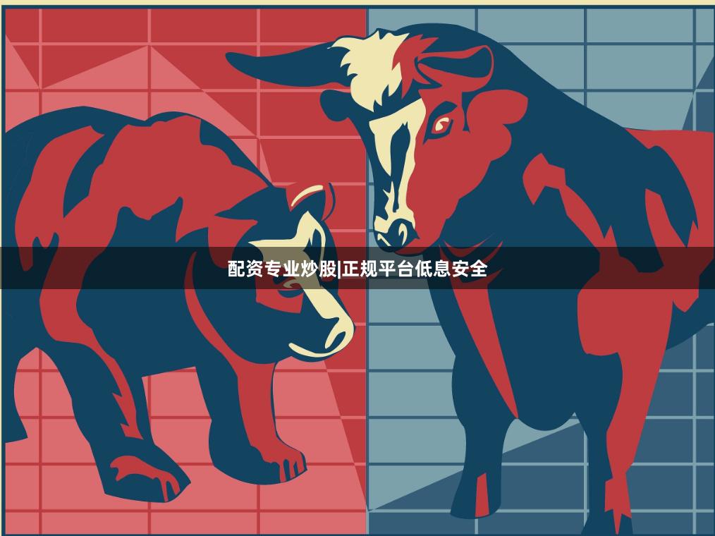 配资专业炒股|正规平台低息安全