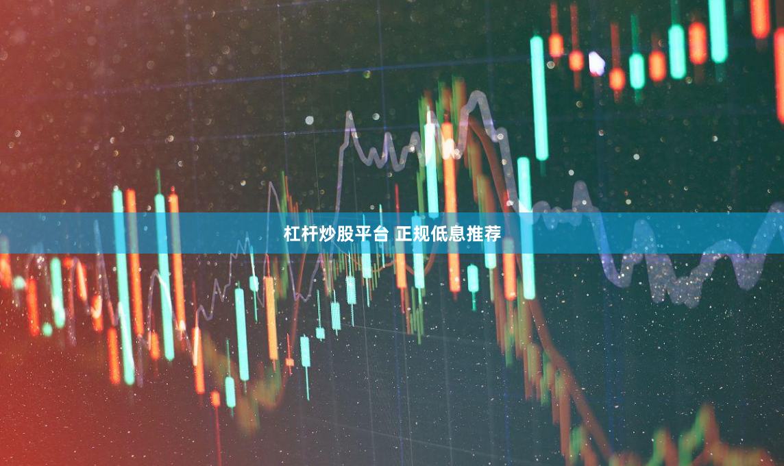 杠杆炒股平台 正规低息推荐
