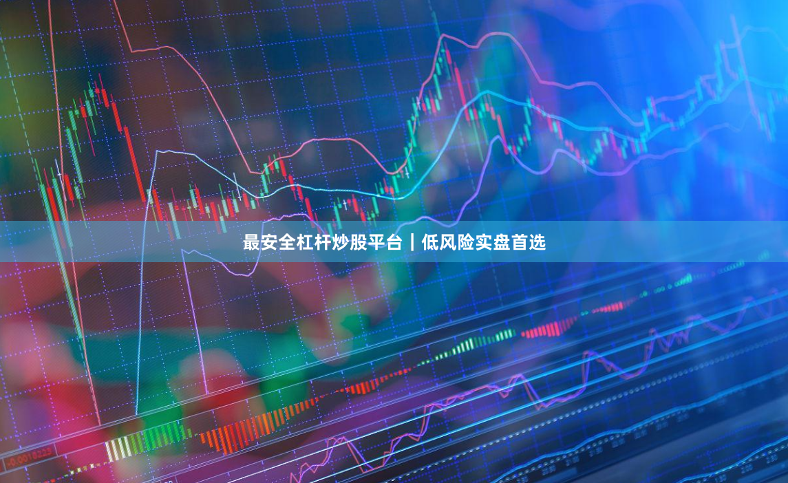 最安全杠杆炒股平台｜低风险实盘首选