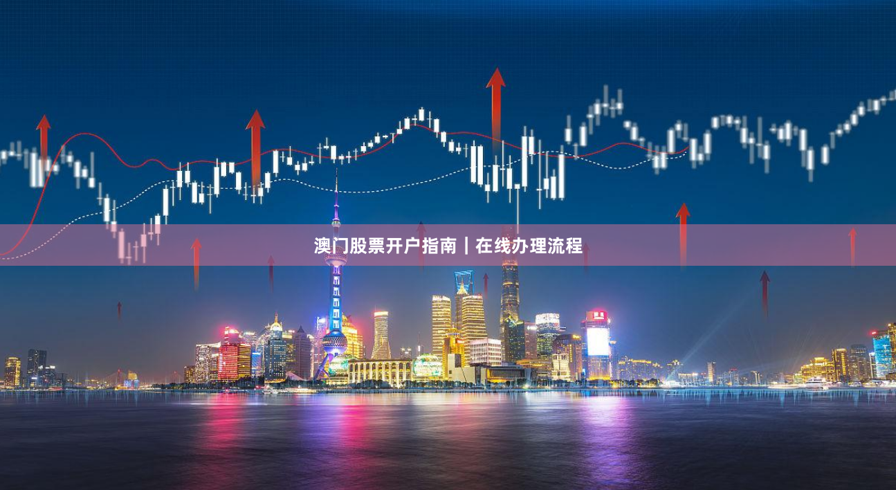 澳门股票开户指南｜在线办理流程