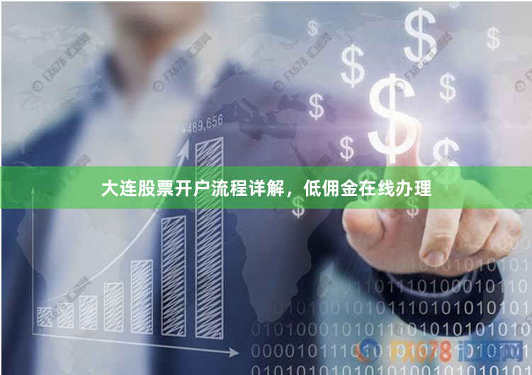 大连股票开户流程详解，低佣金在线办理