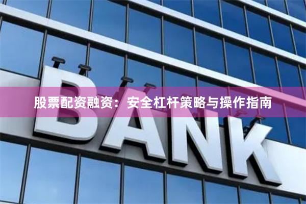 股票配资融资：安全杠杆策略与操作指南