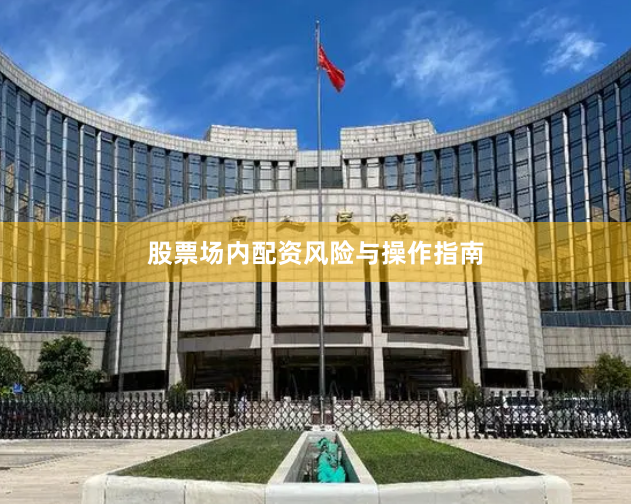 股票场内配资风险与操作指南