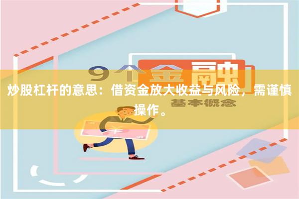 炒股杠杆的意思:借资金放大收益与风险,需谨慎操作。