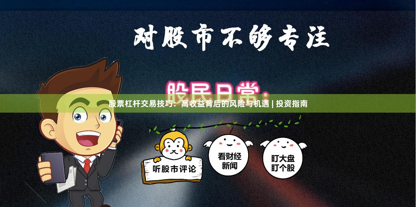 股票杠杆交易技巧：高收益背后的风险与机遇 | 投资指南